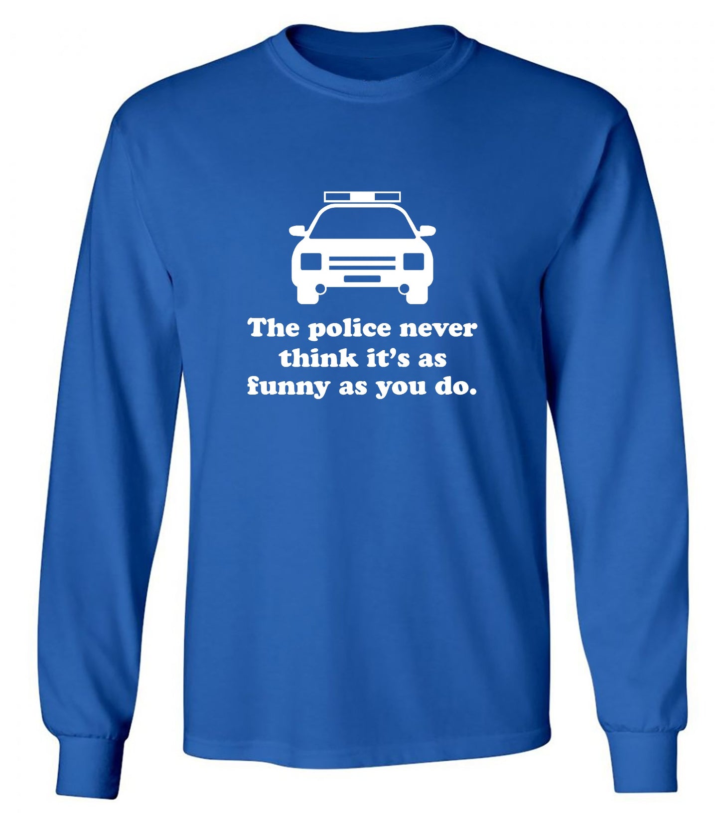 Funny T-Shirts design "The Police Never Think It's As Funny As You. - Long Sleeve"