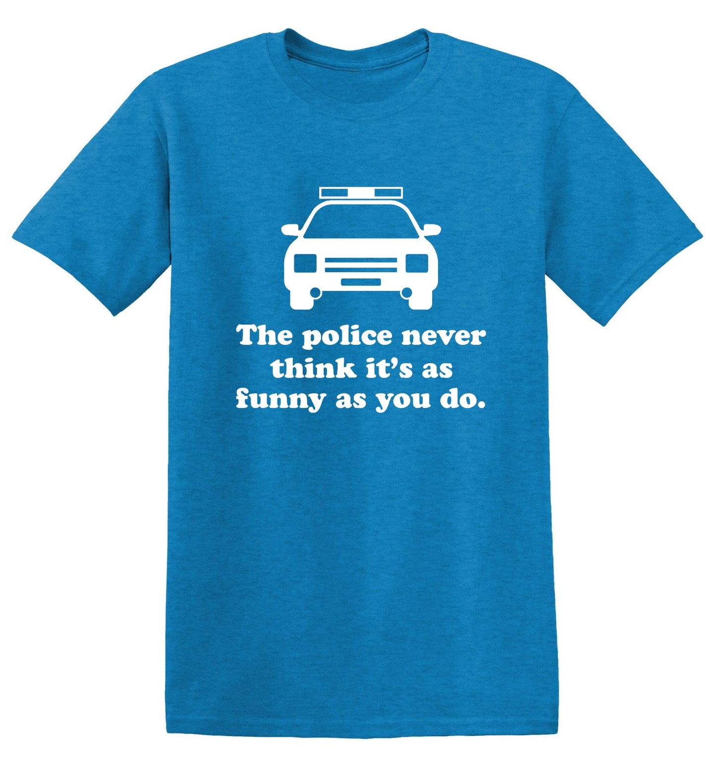 Funny T-Shirts design "The Police Never Think It's As Funny As You."