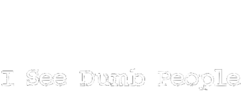 I See Dumb People