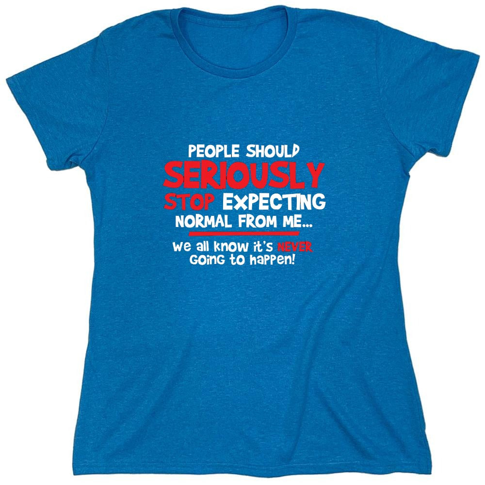 Funny T-Shirts design "People Should Seriously Stop Expecting Normal From Me We All Know It's Never... T-Shirts - Womens"