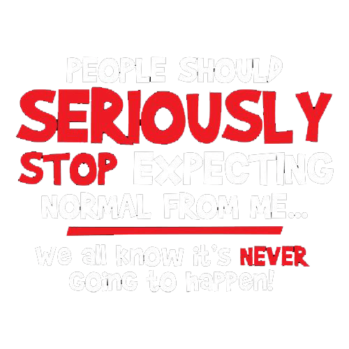 Funny T-Shirts design "People Should Seriously Stop Expecting Normal From Me We All Know It's Never... T-Shirts"