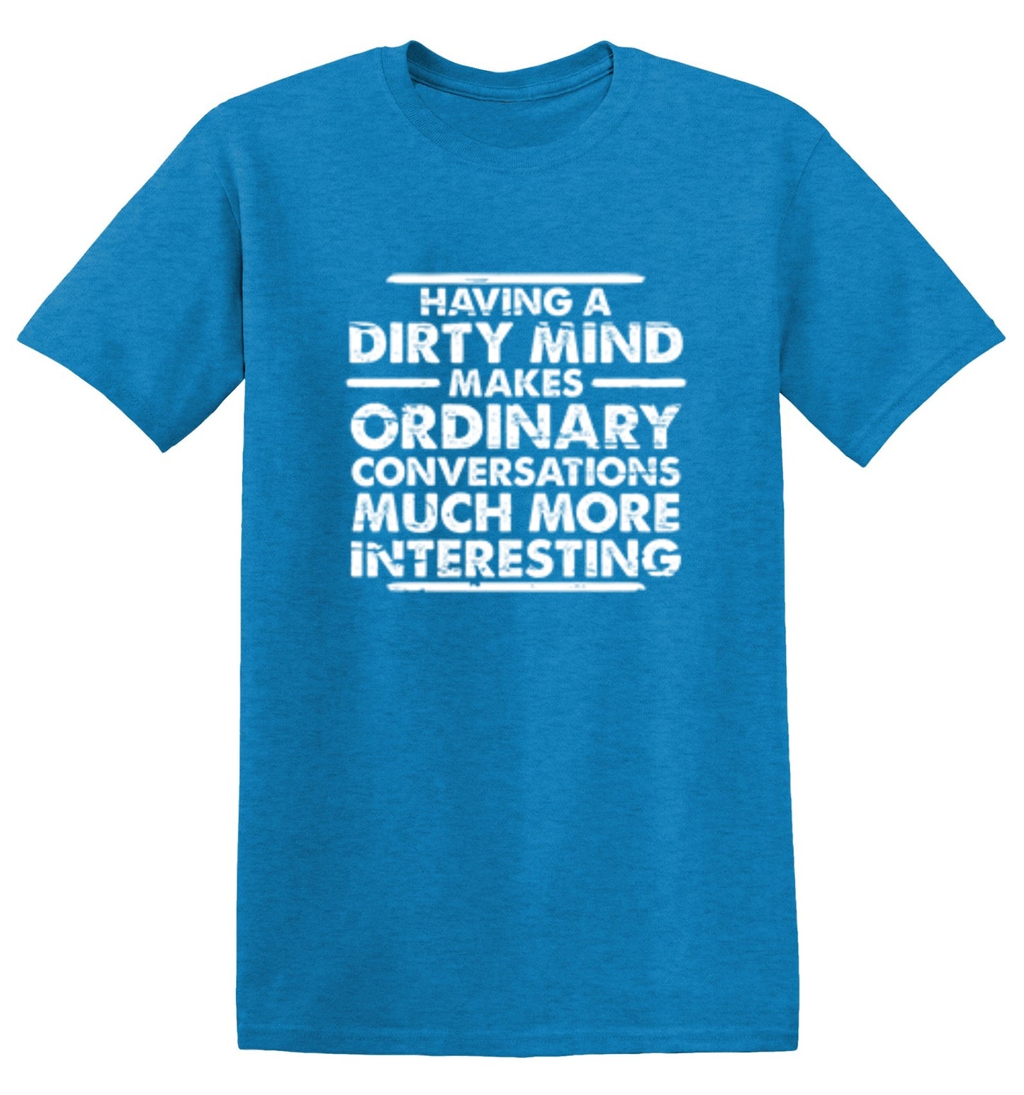 Funny T-Shirts design "Having A Dirty Mind Makes Ordinary Conversations Much More Interesting"