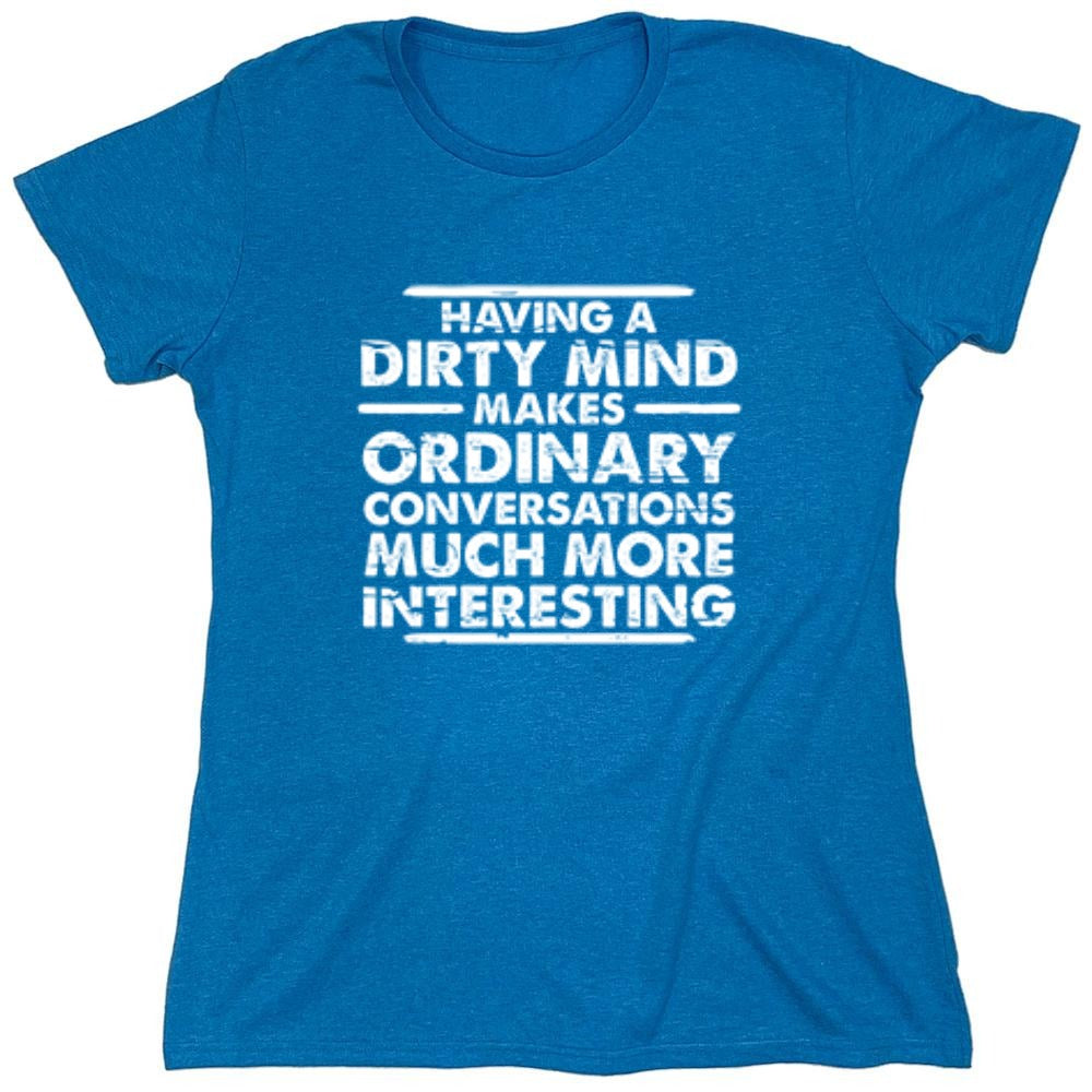 Funny T-Shirts design "Having A Dirty Mind Makes Ordinary Conversations Much More Interesting - Womens"