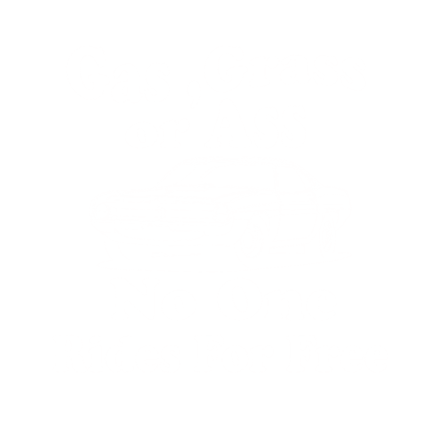 Funny T-Shirts design "Gas,Grass or Ass No One Rides For Free"