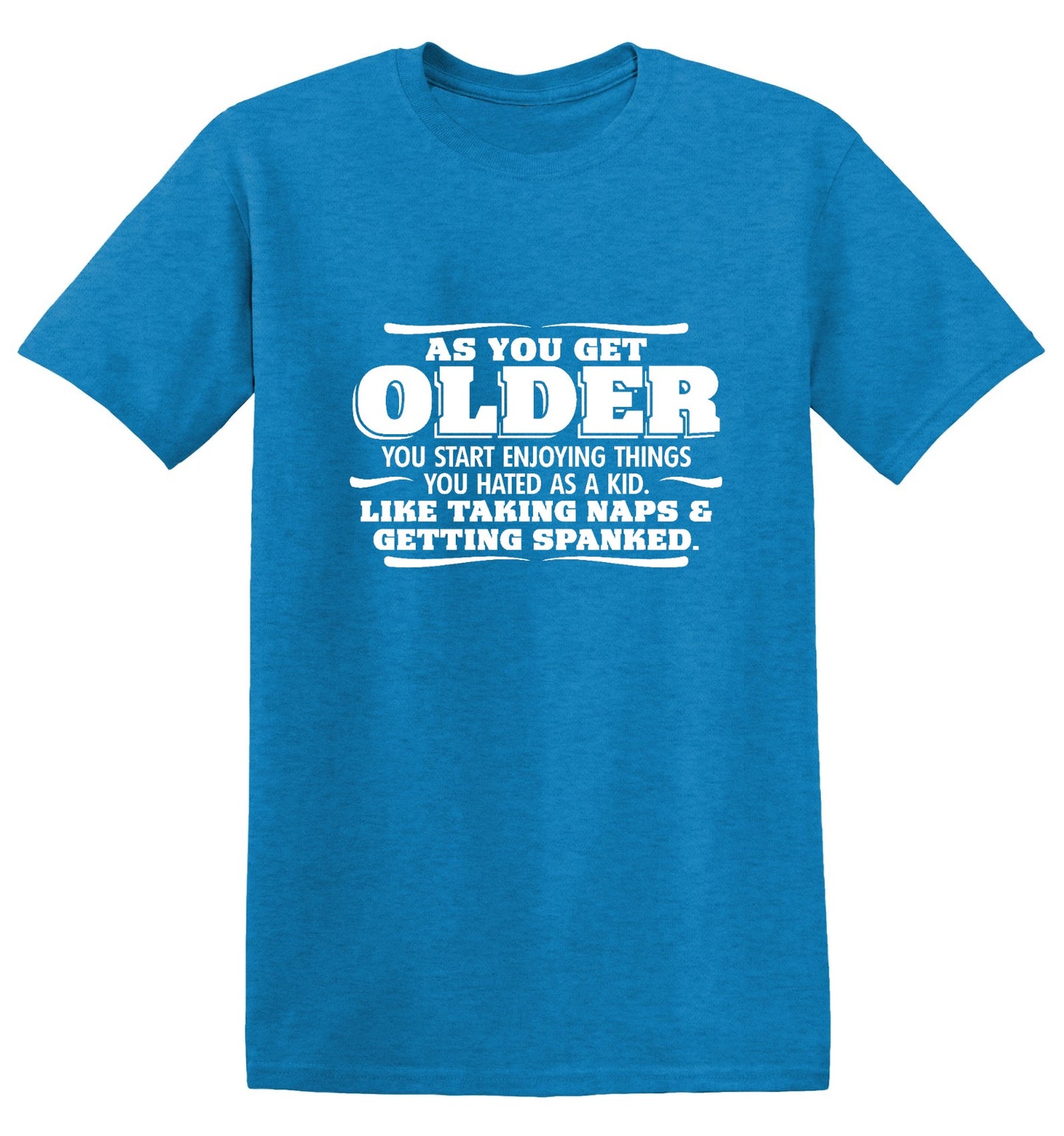 Funny T-Shirts design "As You Get Older You Start Enjoying Things You Hated As A Kid Taking Naps and Getting Spanked T-Shirt"