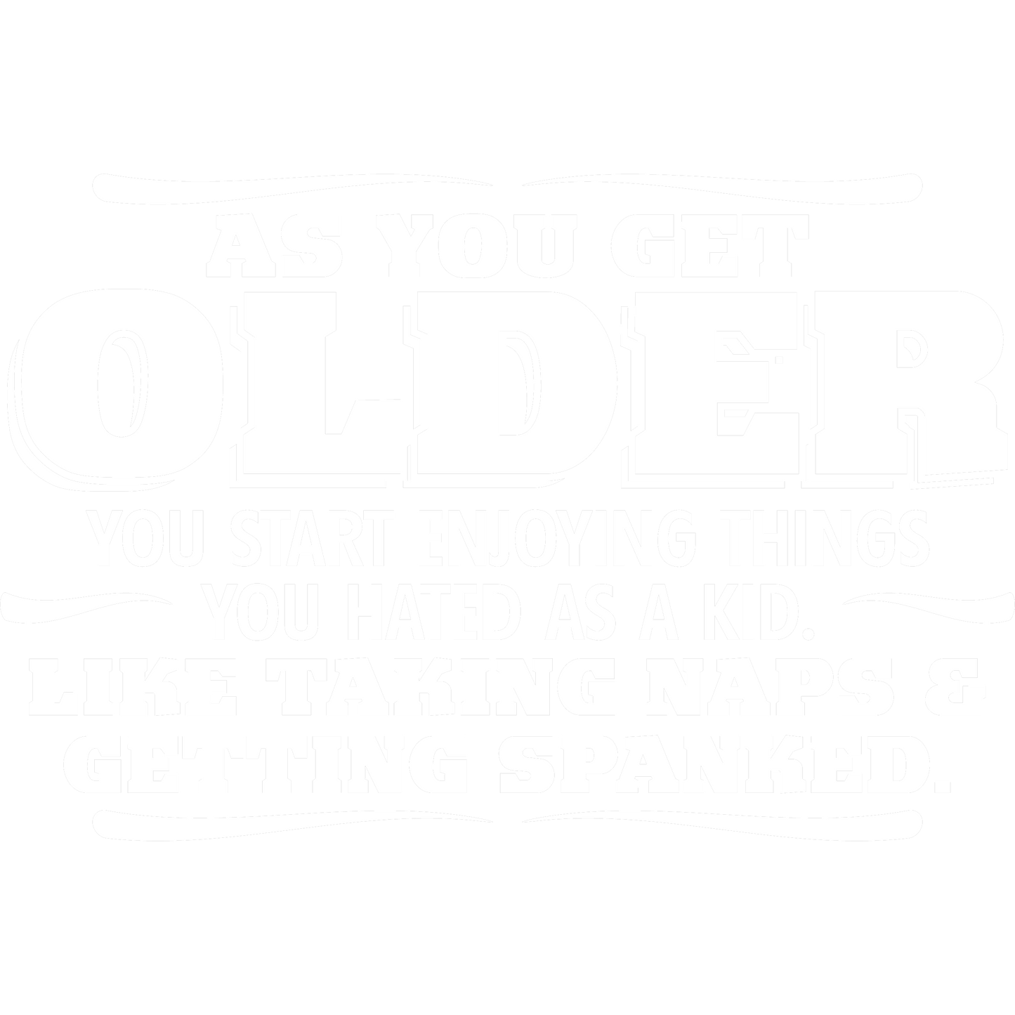 Funny T-Shirts design "As You Get Older You Start Enjoying Things You Hated As A Kid Taking Naps and Getting Spanked T-Shirt"