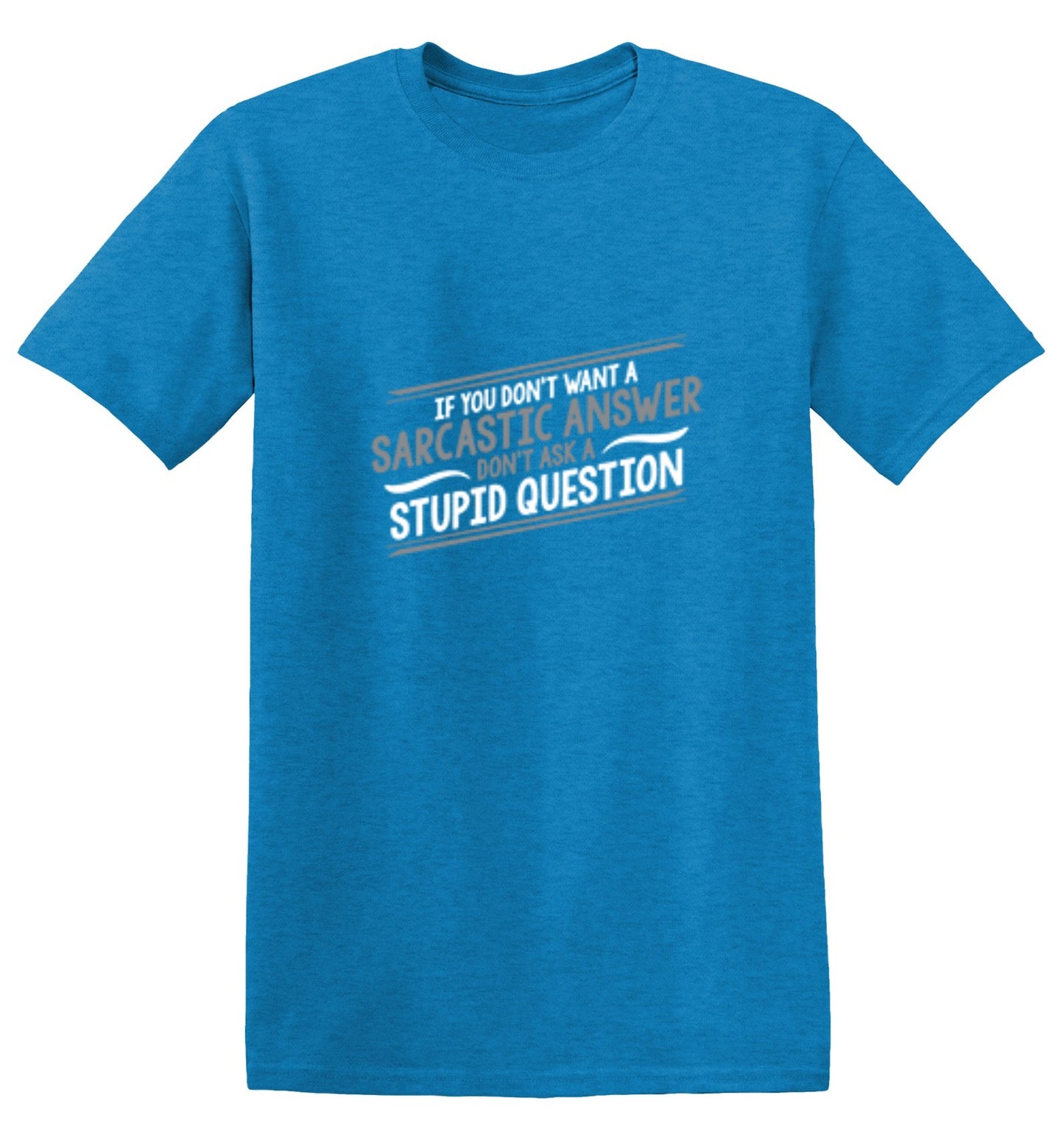 Funny T-Shirts design "If You Don't Want A Sarcastic Answer, Don't Ask A Stupid Question"