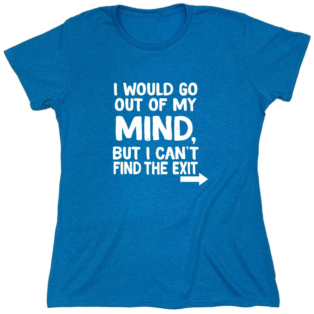 Funny T-Shirts design "I would go out of my mind but I can't find the exit - Womens"