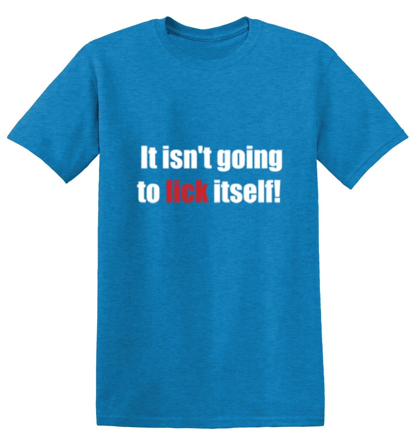Funny T-Shirts design "It Isn't Going To Lick Itself"