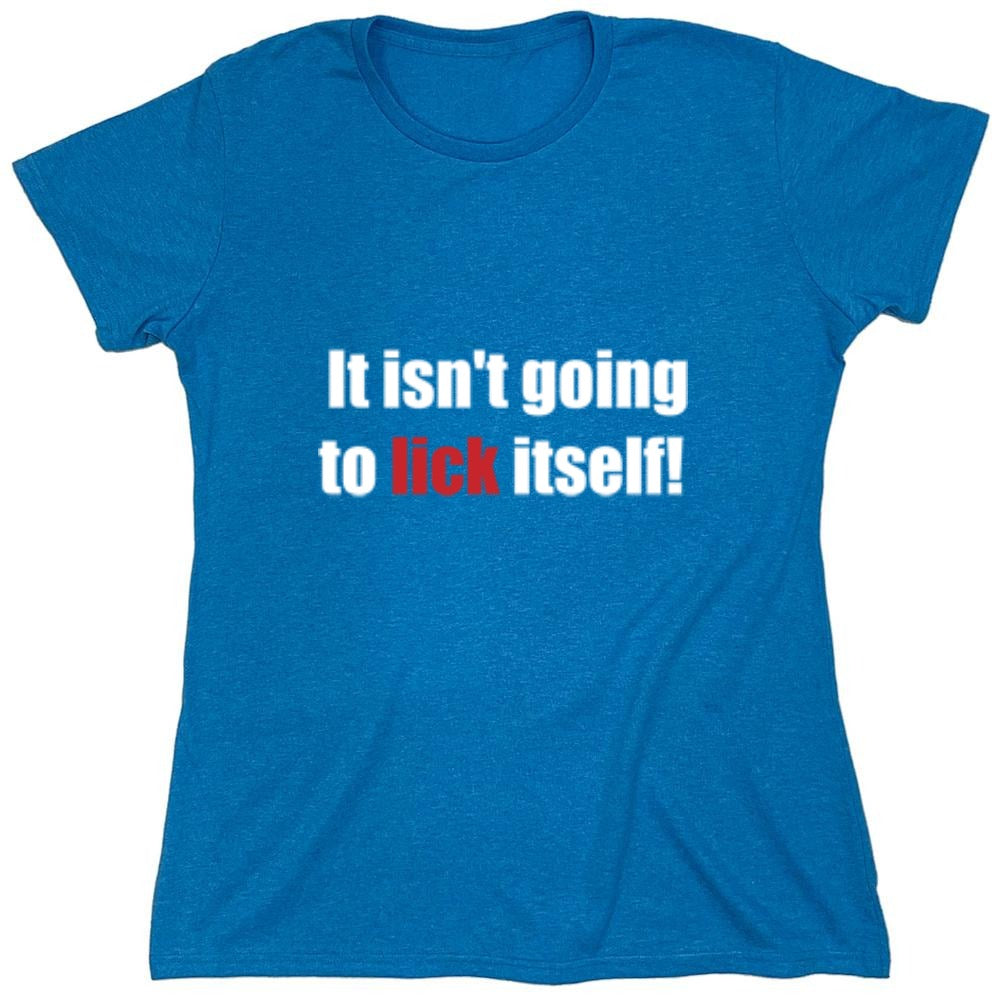 Funny T-Shirts design "It Isn't Going To Lick Itself - Womens"