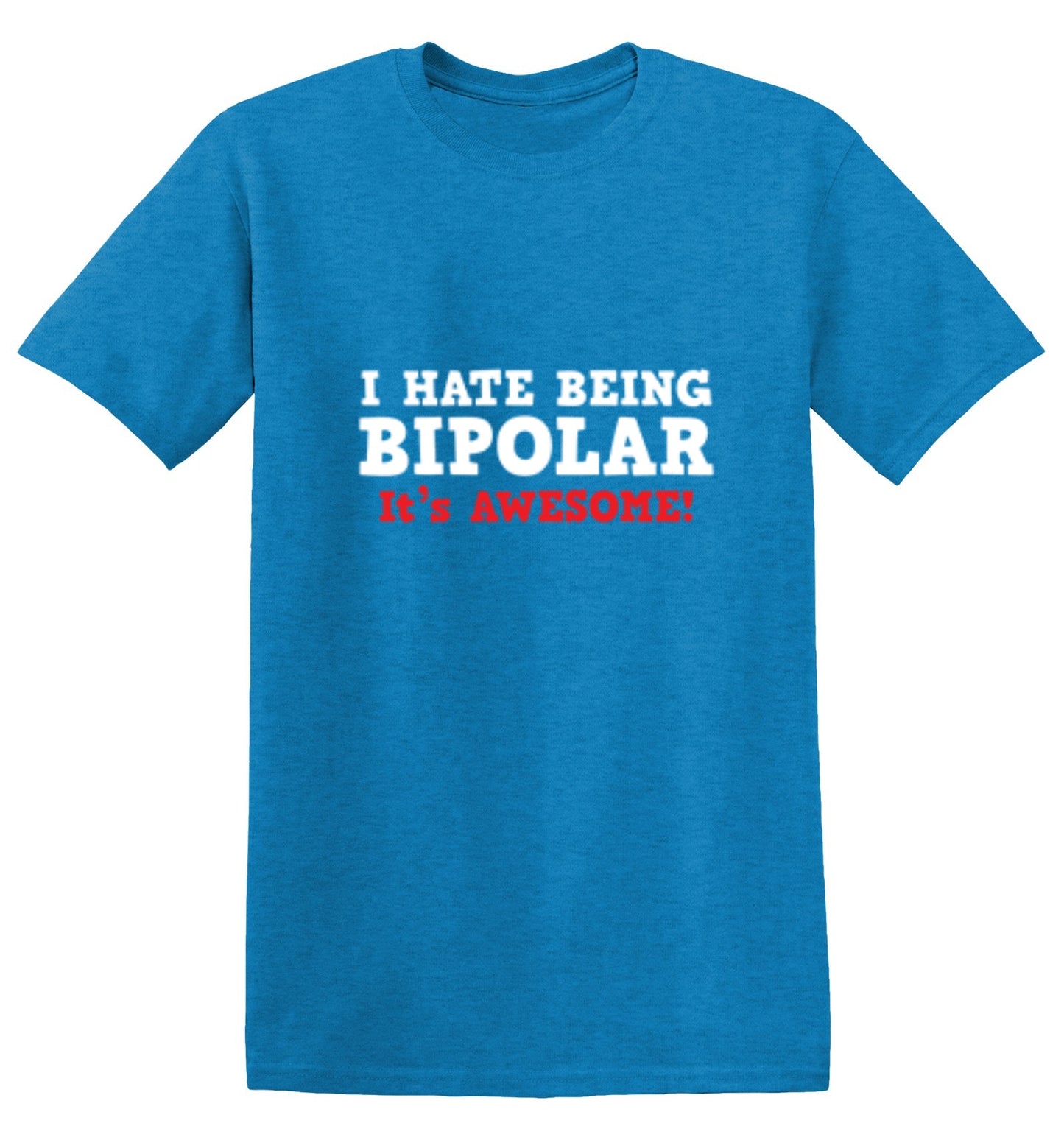 Funny T-Shirts design "I Hate Being Bipolar It's Awesome"