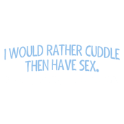 Funny T-Shirts design "I Would Rather Cuddle, Then Have Sex. If You're Good With Grammar, You'll Get It"