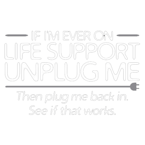 Funny T-Shirts design "If I'm Ever On Life Support Unplug Me Then Plug Me Back In See If That Works"