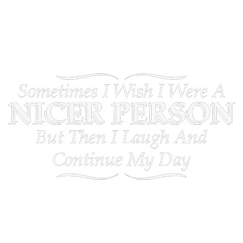 Funny T-Shirts design "I Wish I Were A Nicer Person But Then I Laugh"