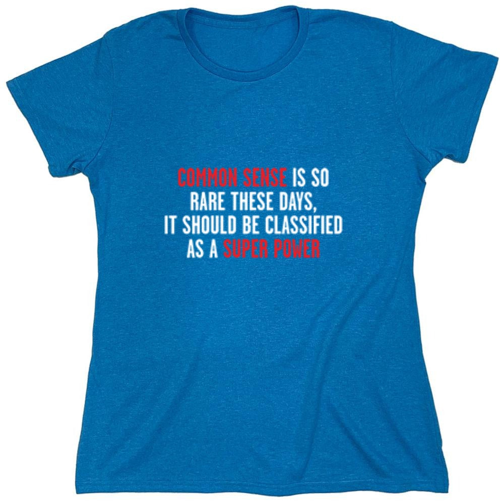 Funny T-Shirts design "Common Sense Is So Rare These Days, It Should Be Classified As A Super Power - Womens"