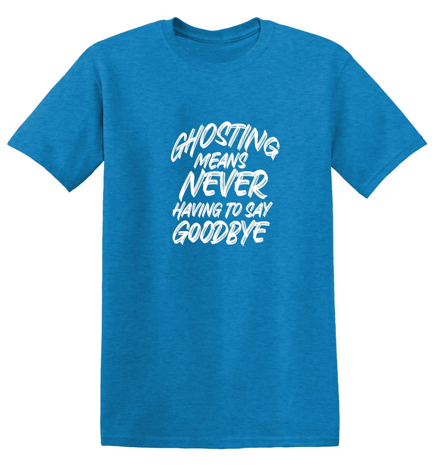 Funny T-Shirts design "Ghosting Means Never Having To Say Goodbye"