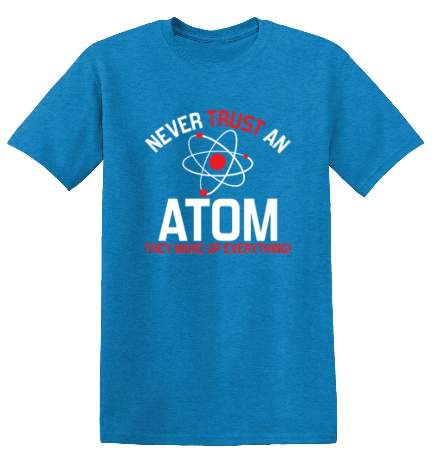 Funny T-Shirts design "Never Trust An Atom They Make Up Everything"