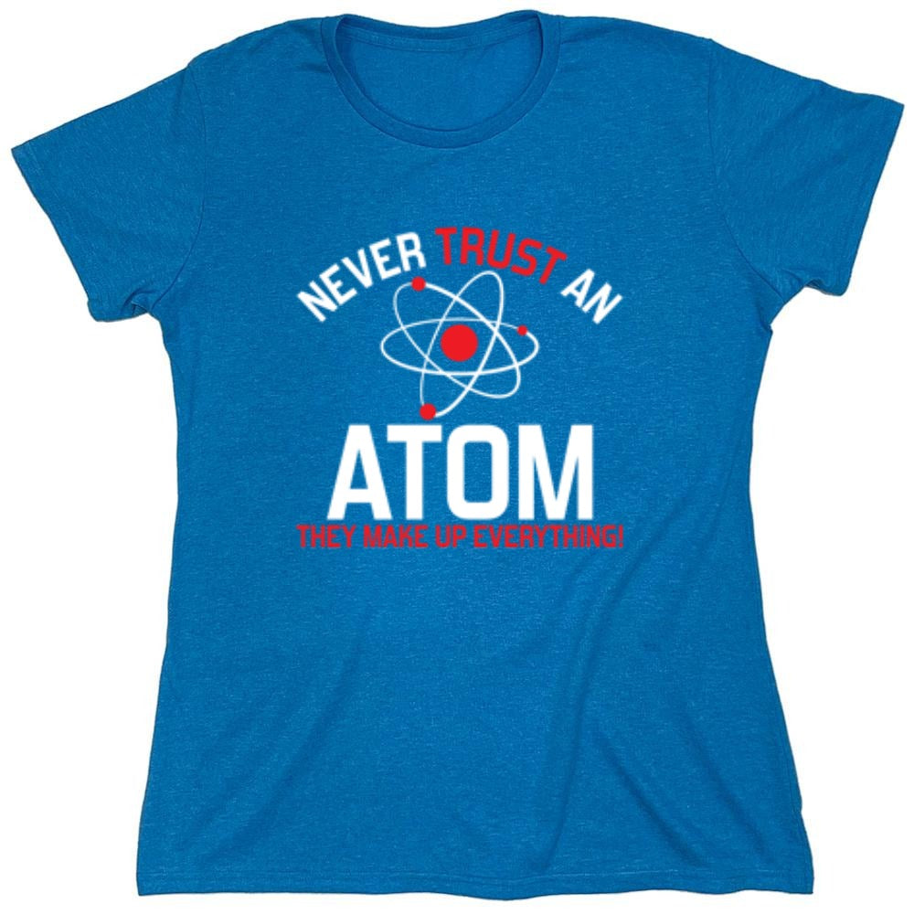 Funny T-Shirts design "Never Trust An Atom They Make Up Everything - Womens"