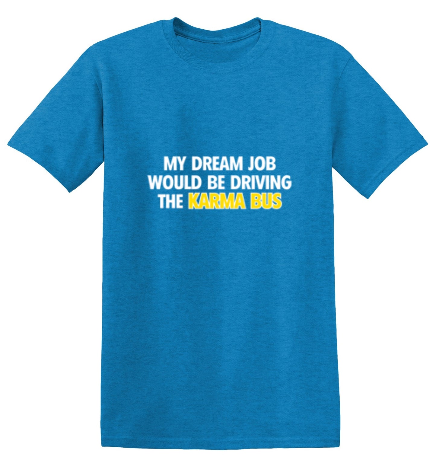 Funny T-Shirts design "My Dream Job Would Be Driving the Karma Bus"
