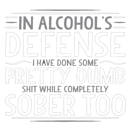 In Alcohol's Defense I Have Done Some Pretty Dumb Shit While Completely Sober - Roadkill T-Shirts