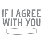Funny T-Shirts design "If I Agree With You We'll Both Be Wrong"
