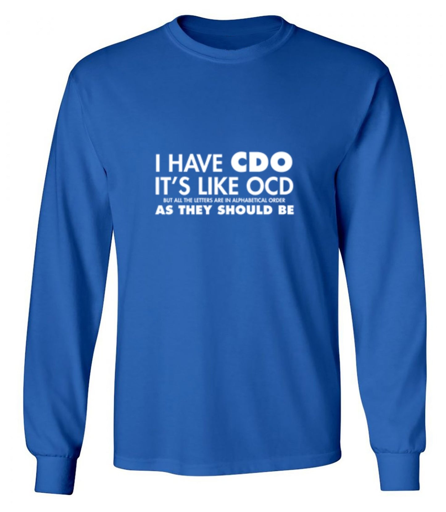 Funny T-Shirts design "I Have CDO. It's Like OCD, But All The Letters Are In Alphabetical Order - Long Sleeve"