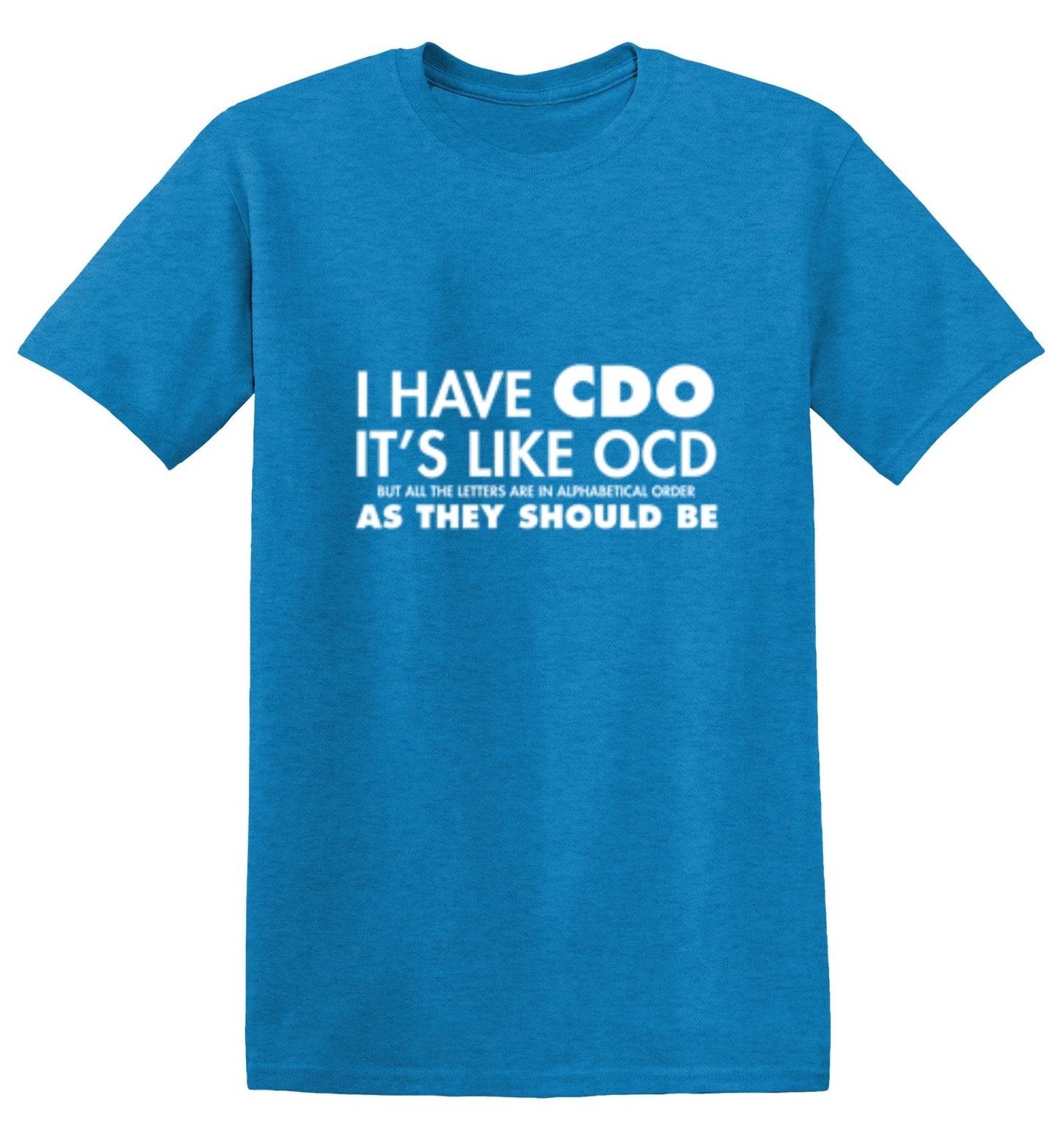 Funny T-Shirts design "I Have CDO. It's Like OCD, But All The Letters Are In Alphabetical Order - Ring Spun Tee"