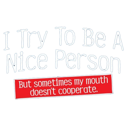 Funny T-Shirts design "I Try To Be A Nice Person. But My Mouth Doesn't Cooperate"