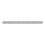 Funny T-Shirts design "Nosey Little Fucker Aren't You"