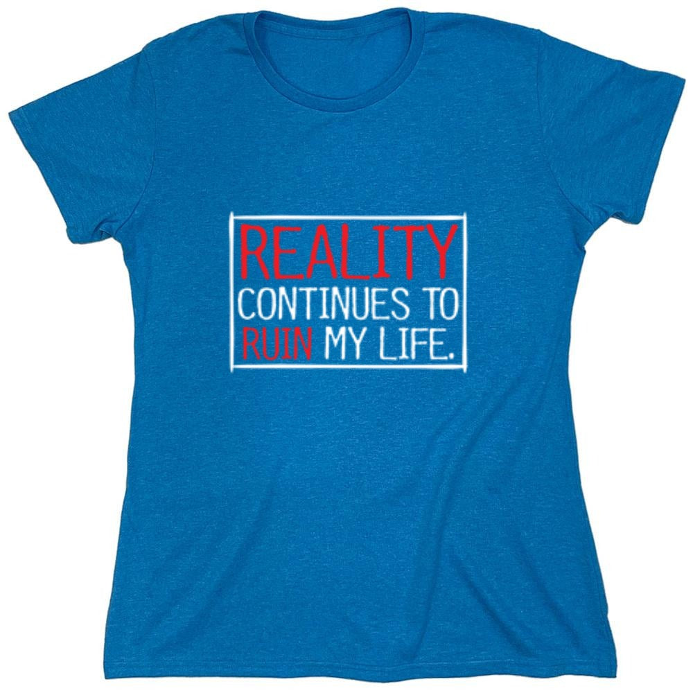 Funny T-Shirts design "Reality continues To Ruin My Life - Womens"