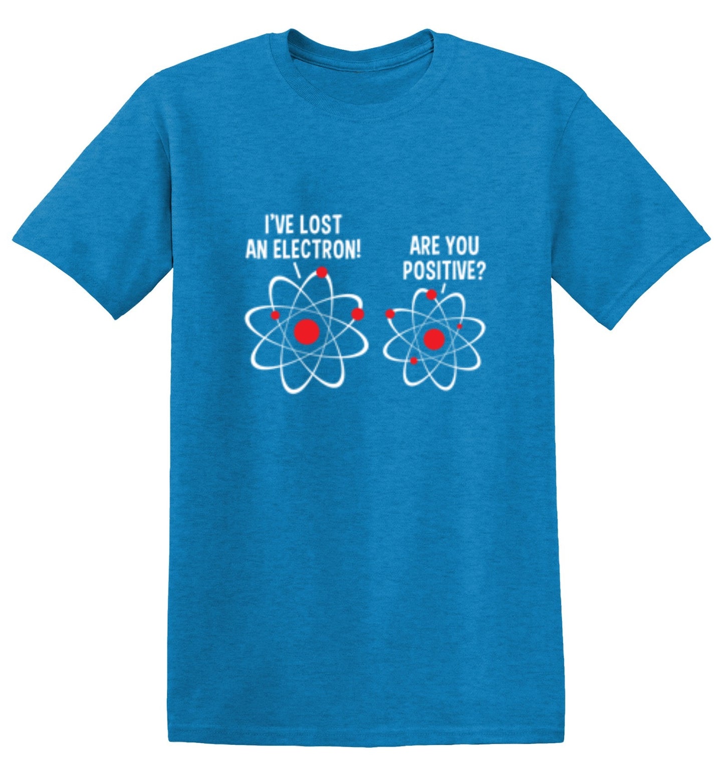 Funny T-Shirts design "I Lost An Electron Are You Positive"