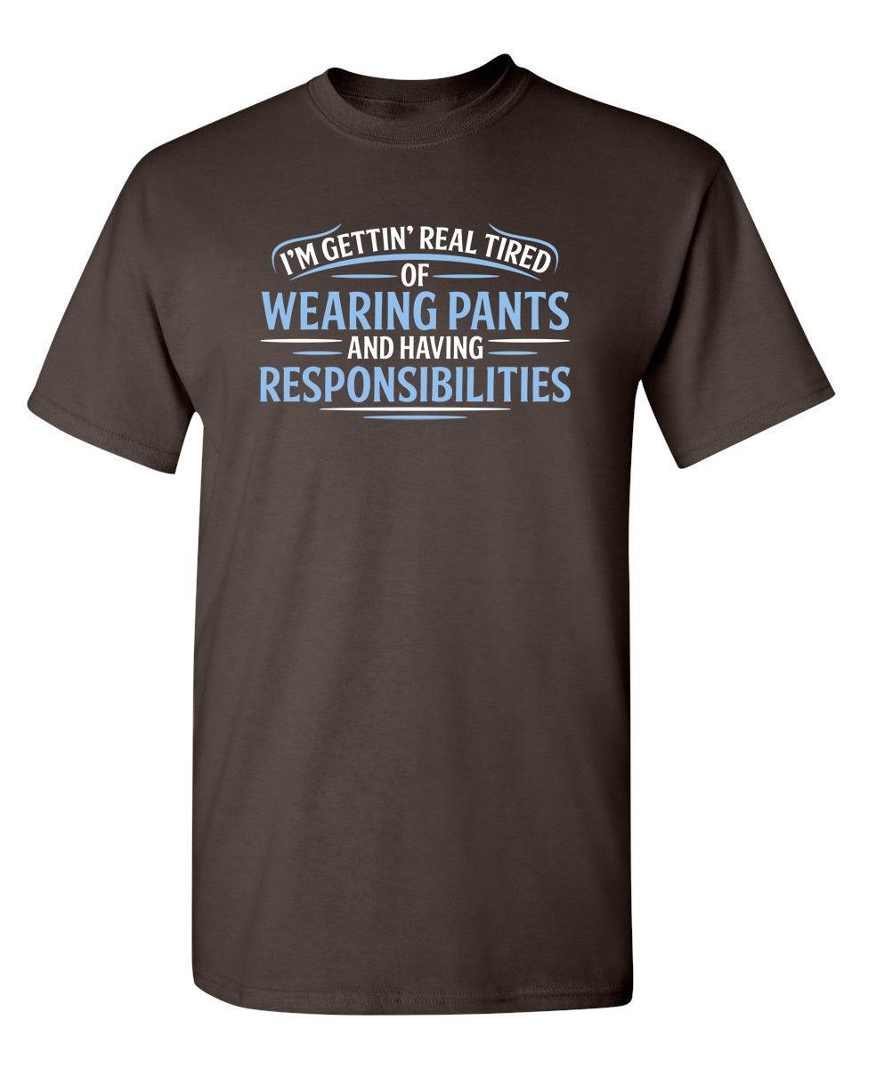 Funny T-Shirts design "I'm Getting Real Tired Of Wearing Pants And Having Responsibilities T-Shirt"