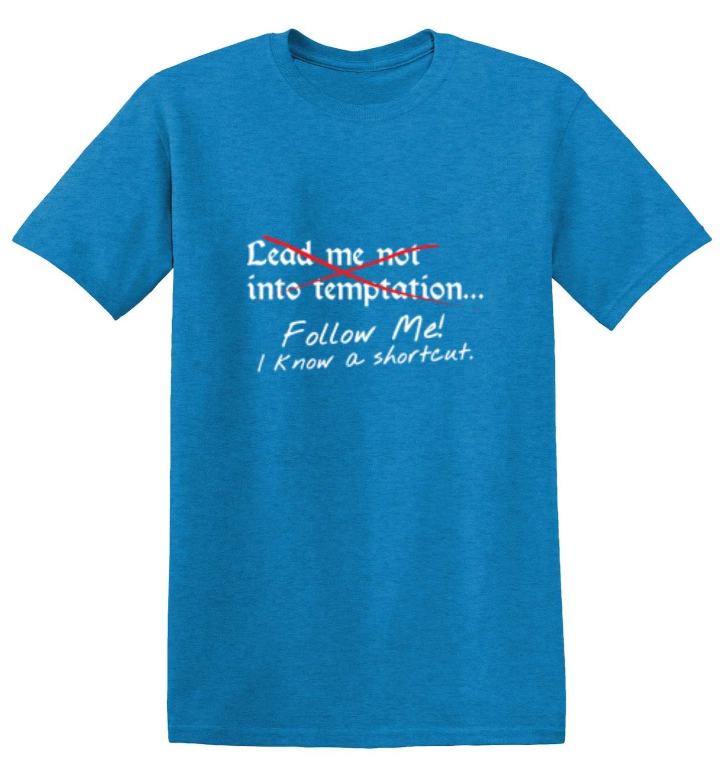 Funny T-Shirts design "Lead Me No Into Temptation Follow Me I Know A Shortcut - Ring Spun Tee"