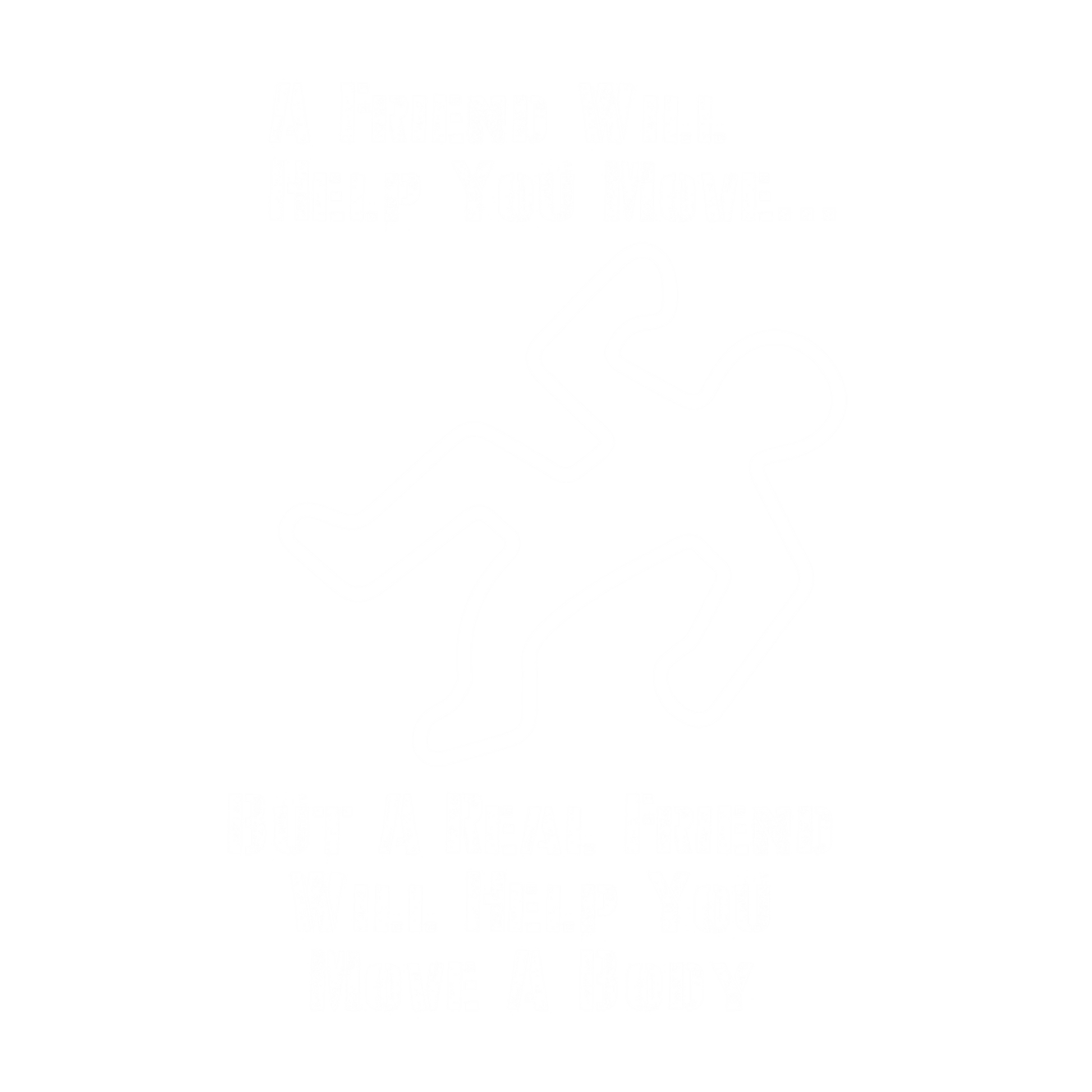 A Friend Will Help You Moveâ€¦ But A Real Friend Will Help You Move A Body