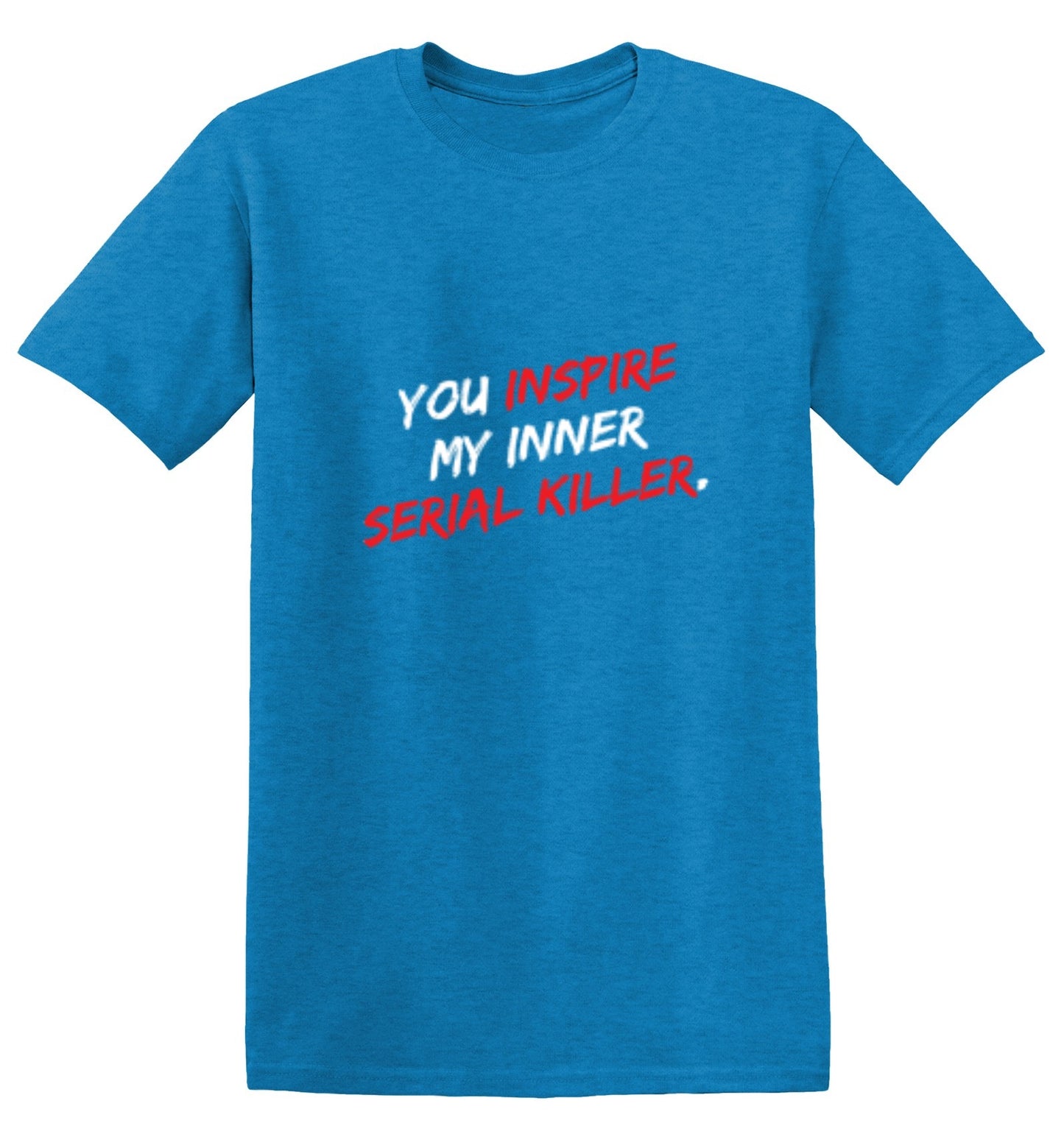 Funny T-Shirts design "You Inspire My Inner Serial Killer"