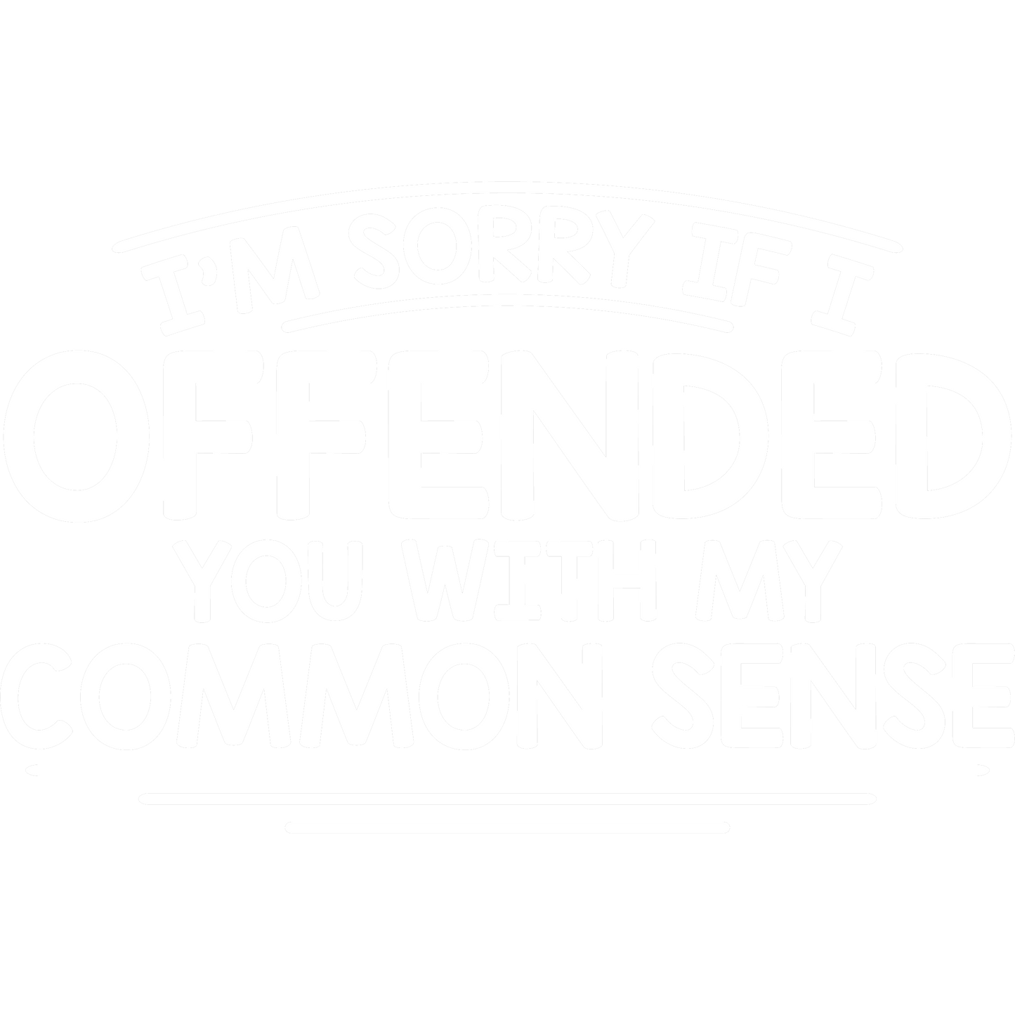 Funny T-Shirts design "I'm Sorry If I Offended You WIth My Common Sense"