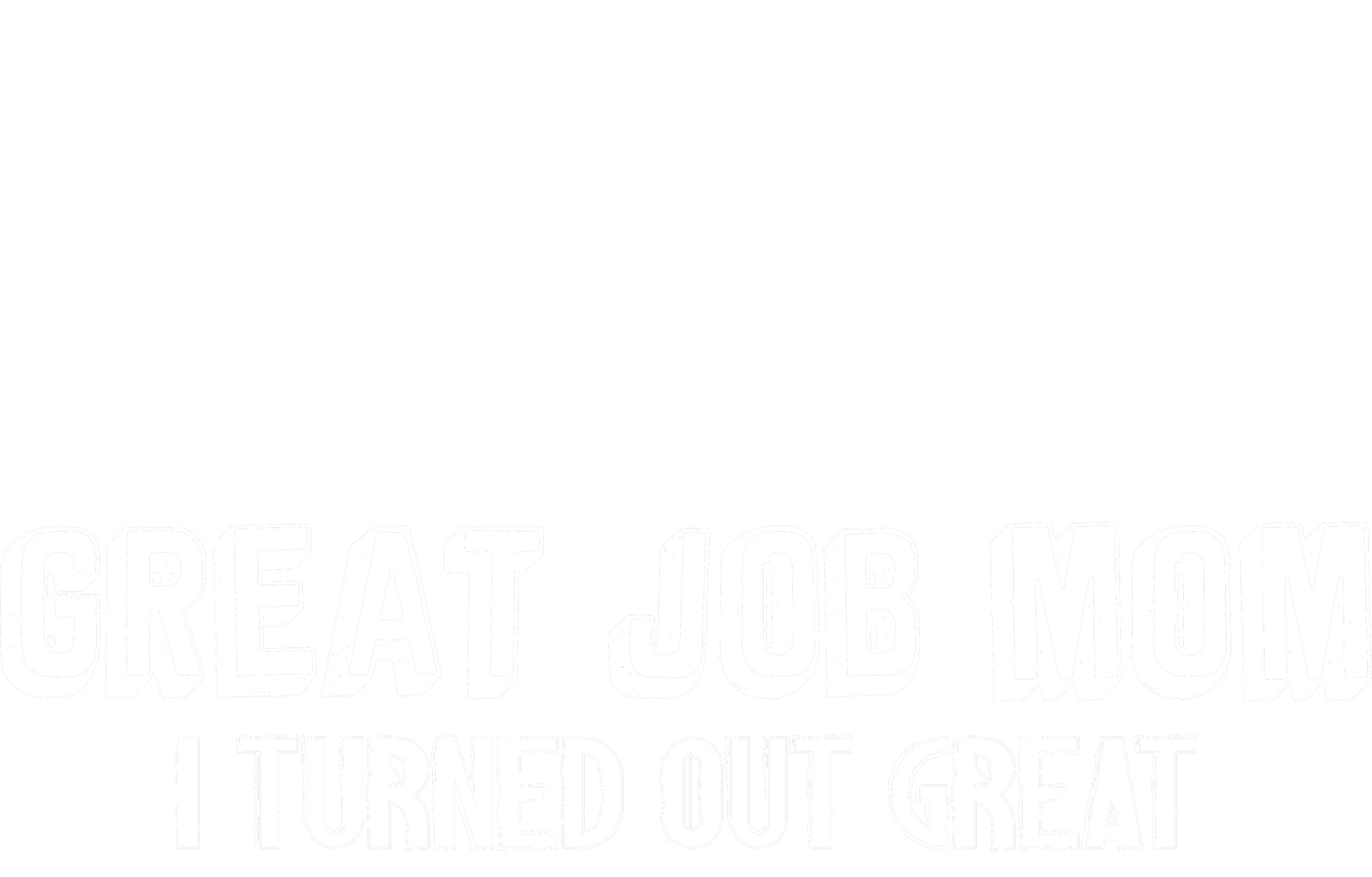 Funny T-Shirts design "Great Job Mom, I Turned Out Great T-Shirt"