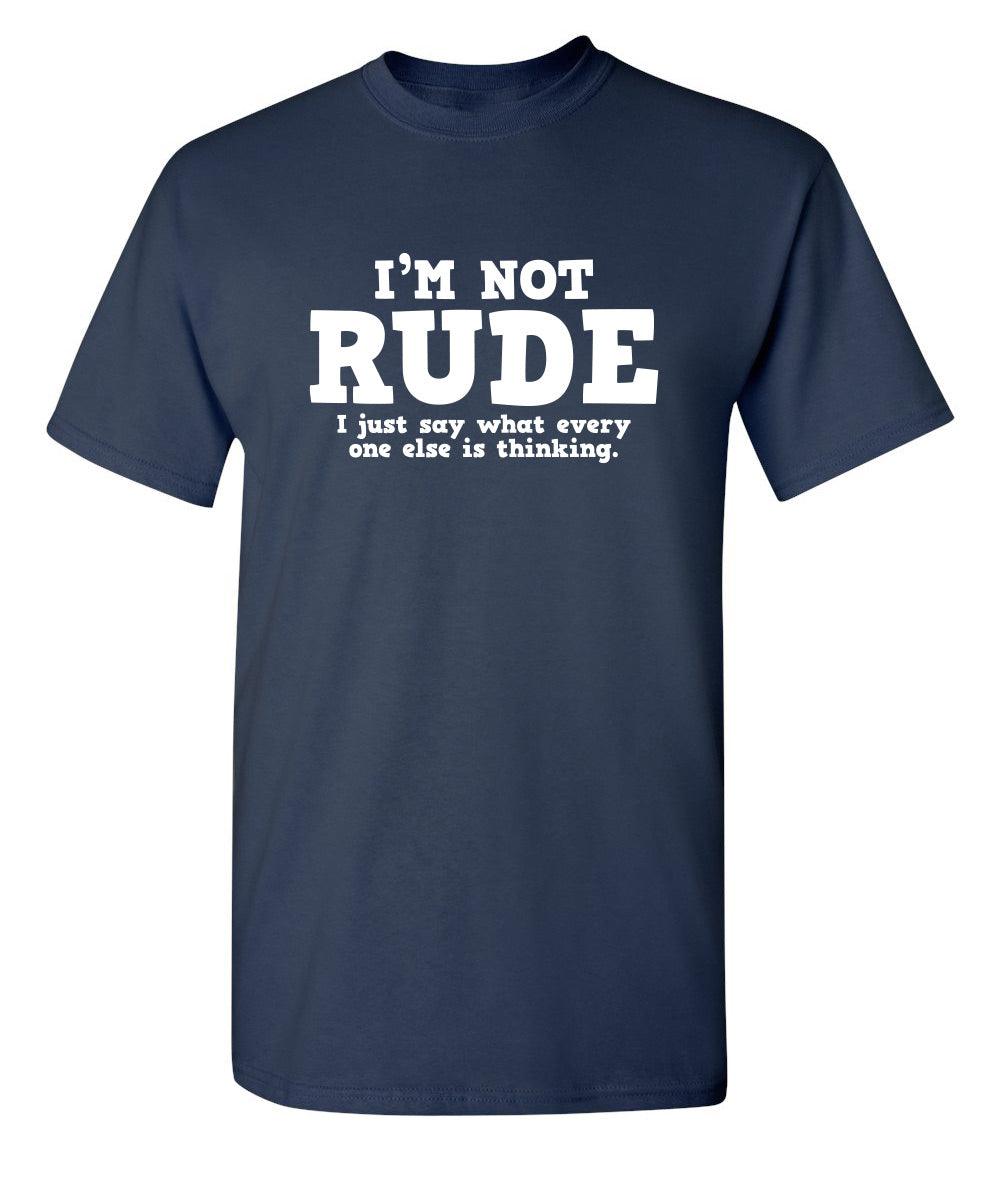 Funny T-Shirts design "I'm Not Rude. I Just Say What Every One Else Is Thinking"