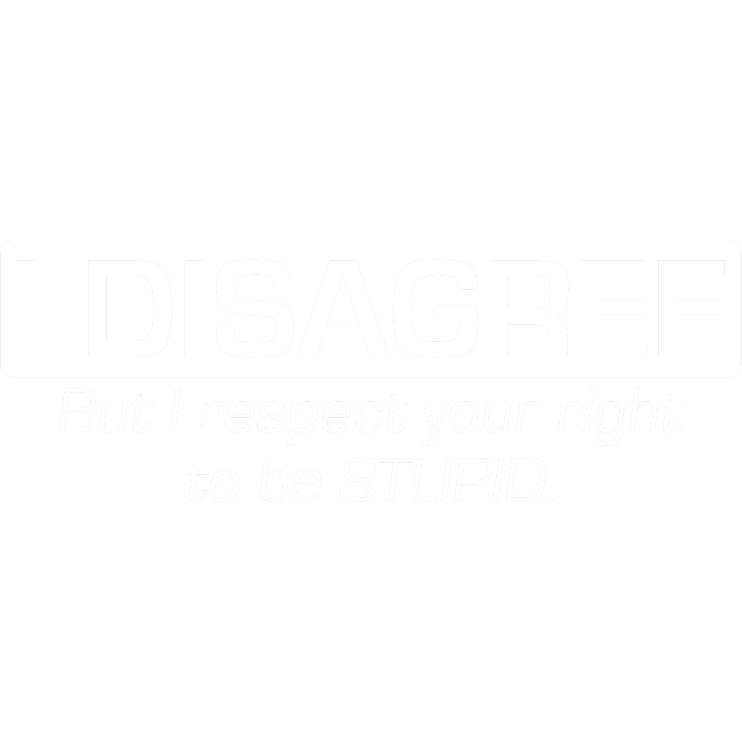 Funny T-Shirts design "I Disagree. But I Respect Your Right To Be Stupid"
