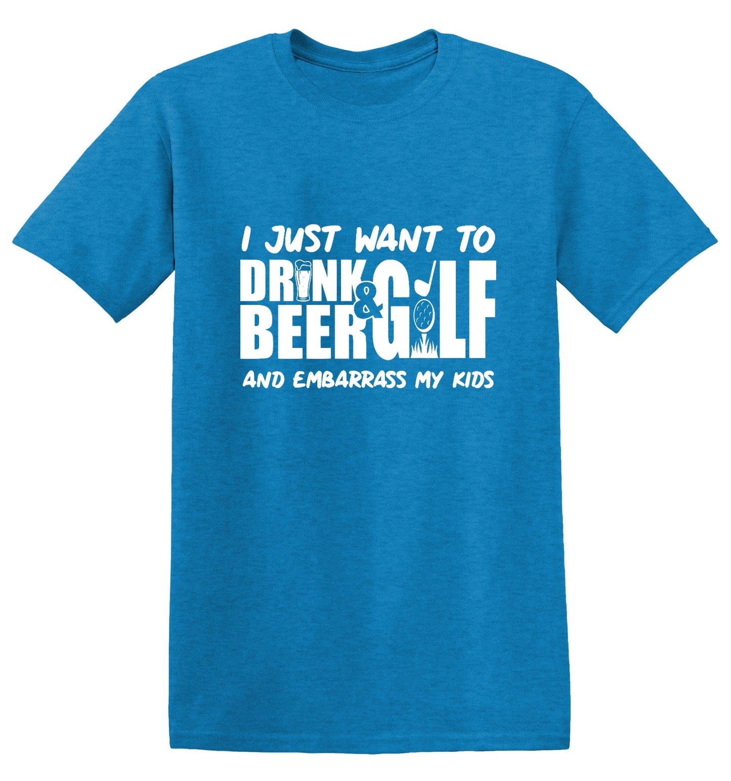 Funny T-Shirts design "I Just Want To Drink Beer & Golf And Embarrass My Kids"