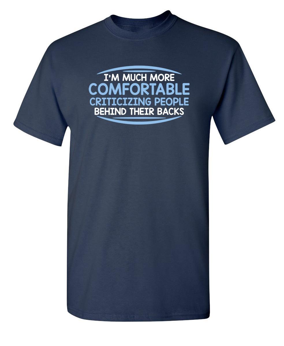 Funny T-Shirts design "I'm Much More Comfortable Criticizing People Behind Their Backs"