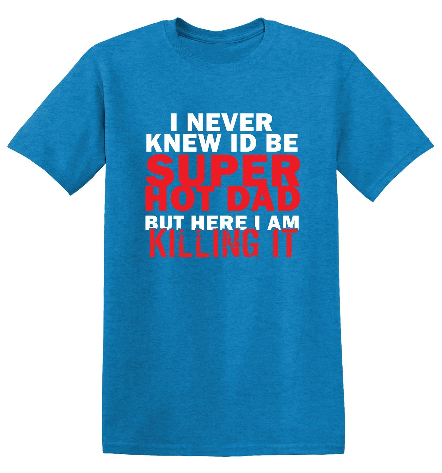 Funny T-Shirts design "I'd Never knew, I'd be Super Hot Dad"