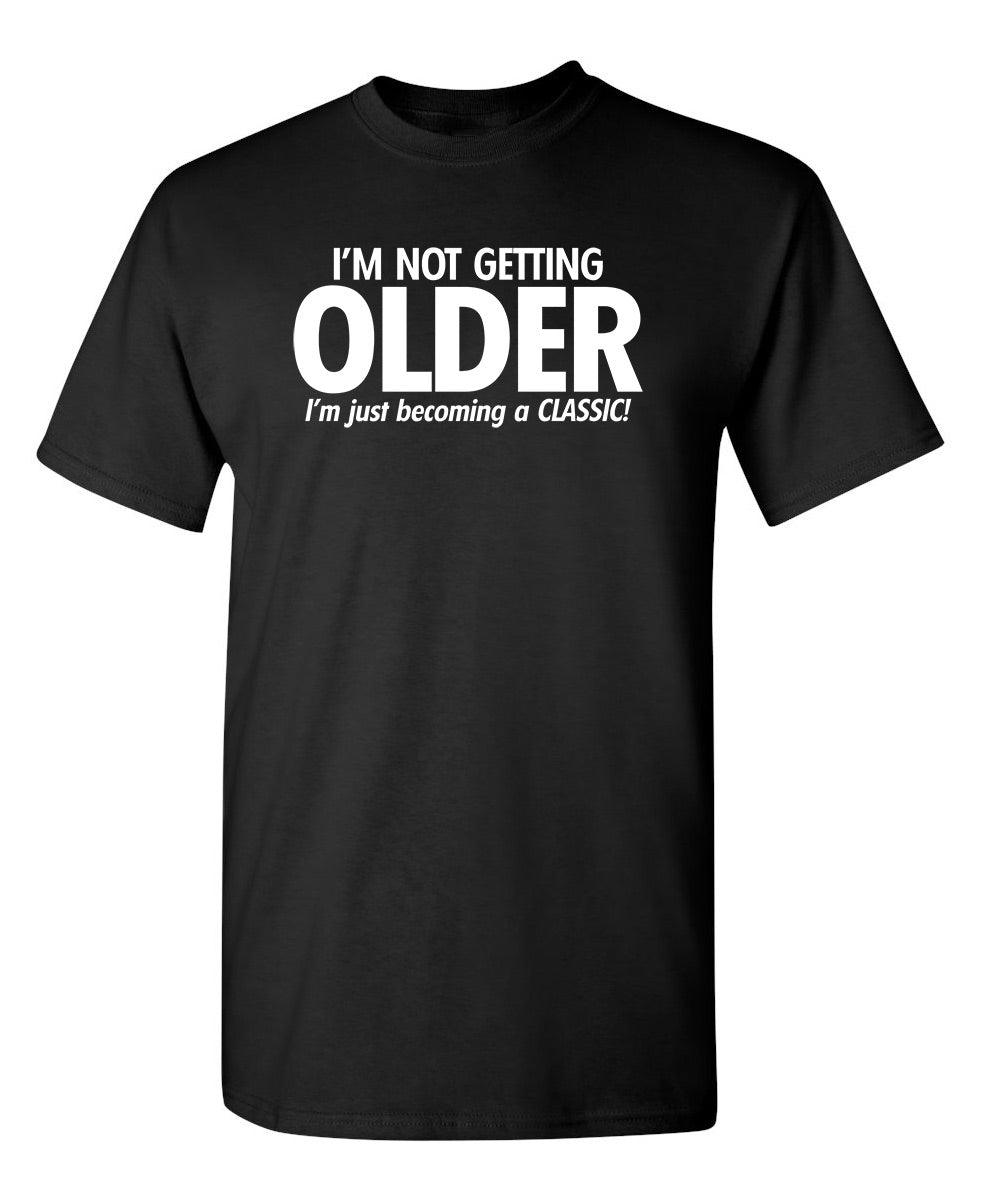 Funny T-Shirts design "I'm Not Getting Older I'm Just Becoming a Classic"