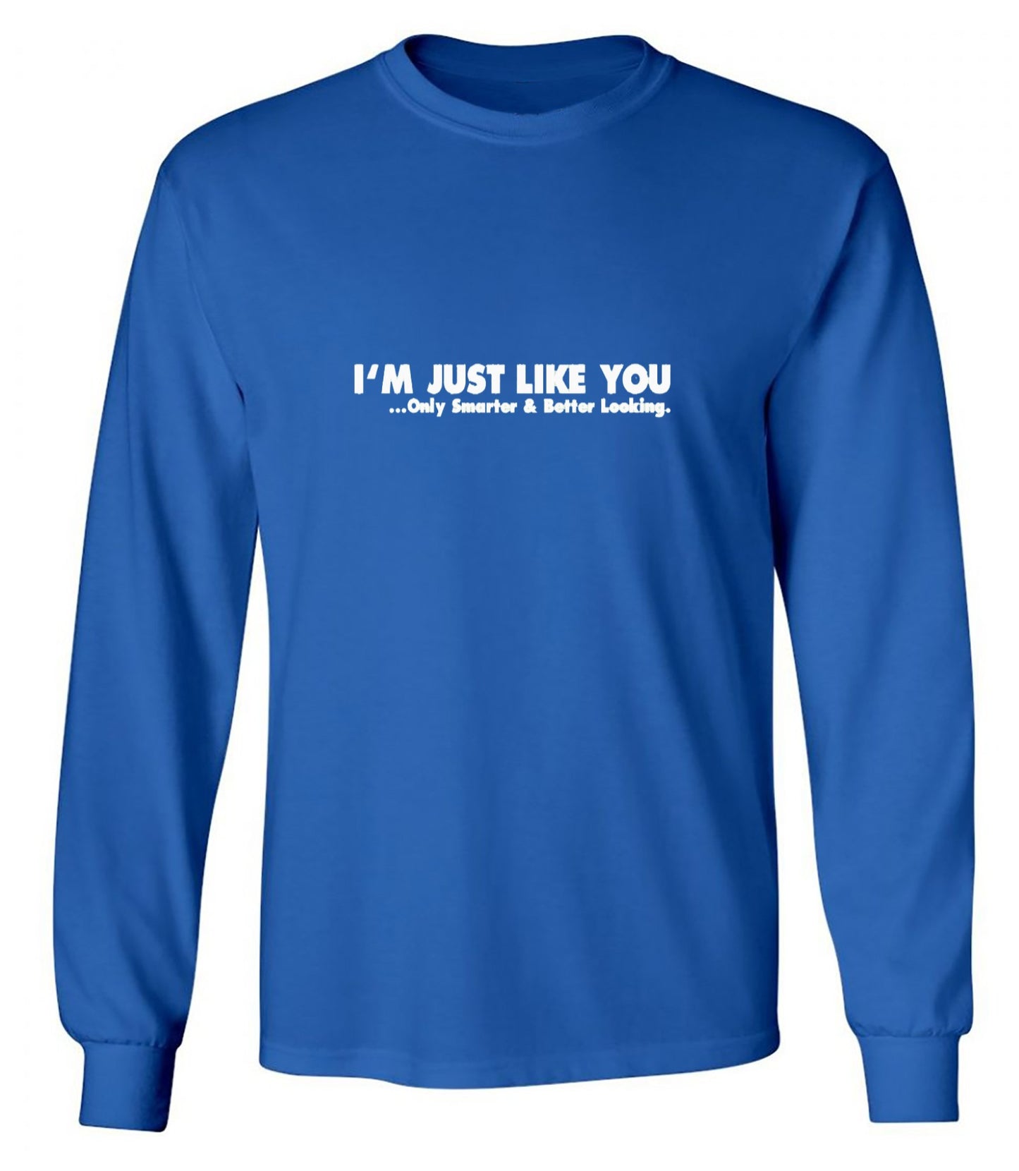 Funny T-Shirts design "I'm Just Like You Only Smarter And Better Looking - Long Sleeve"