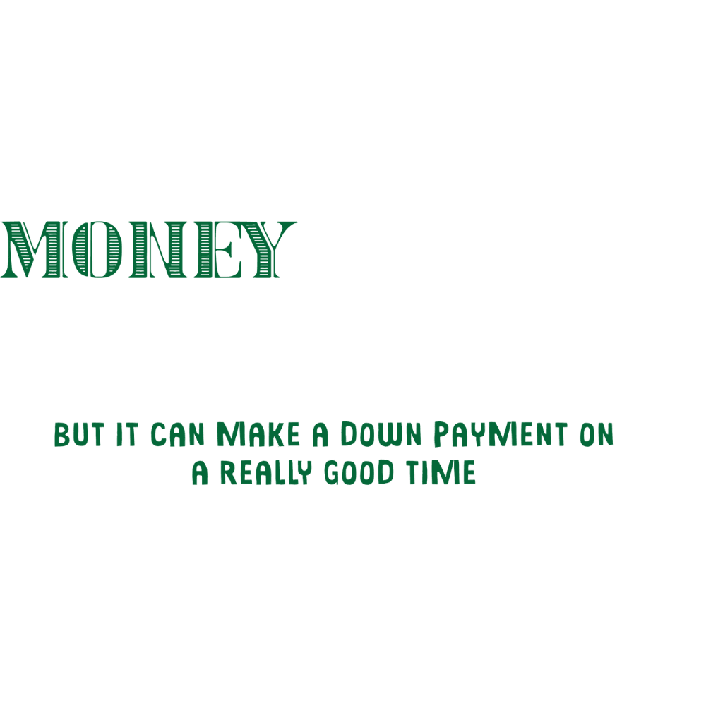 Money Can't Buy Happiness, But It Can Make A Down Payment On A Really Good Time - Roadkill T-Shirts