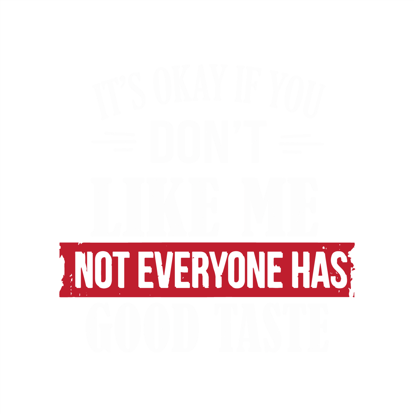 Funny T-Shirts design "It's Okay If You Don't Like Me Not Everyone Has Good Taste"