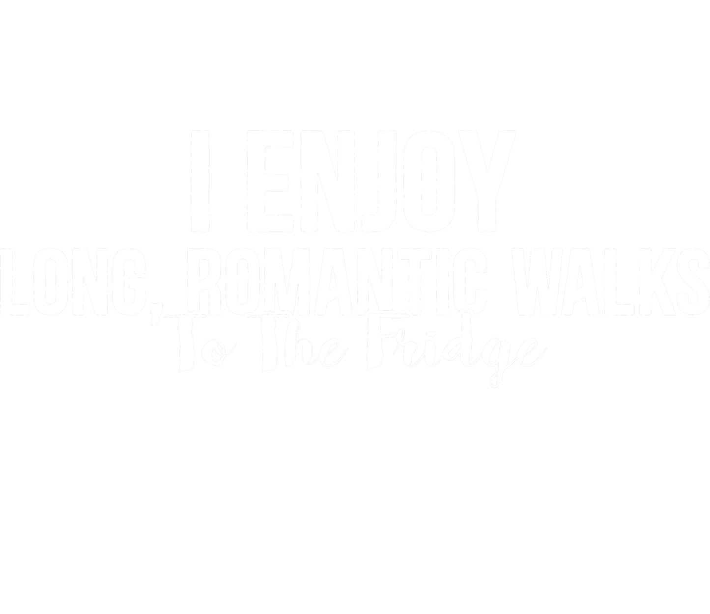 Funny T-Shirts design "I Like Long, Romantic Walks To The Fridge"