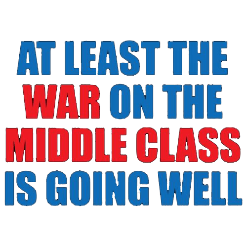 Funny T-Shirts design "At Least The War On The Middle Class Is Going Well"