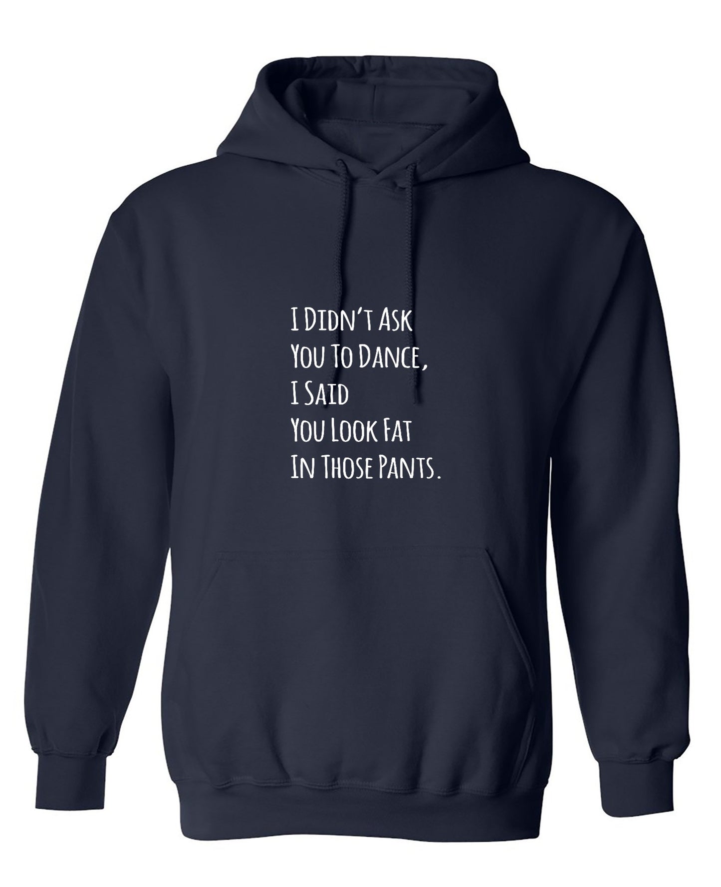Funny T-Shirts design "I Didn't Ask You To dance, I Said You Look Fat In Those Pants. - Hoodie"
