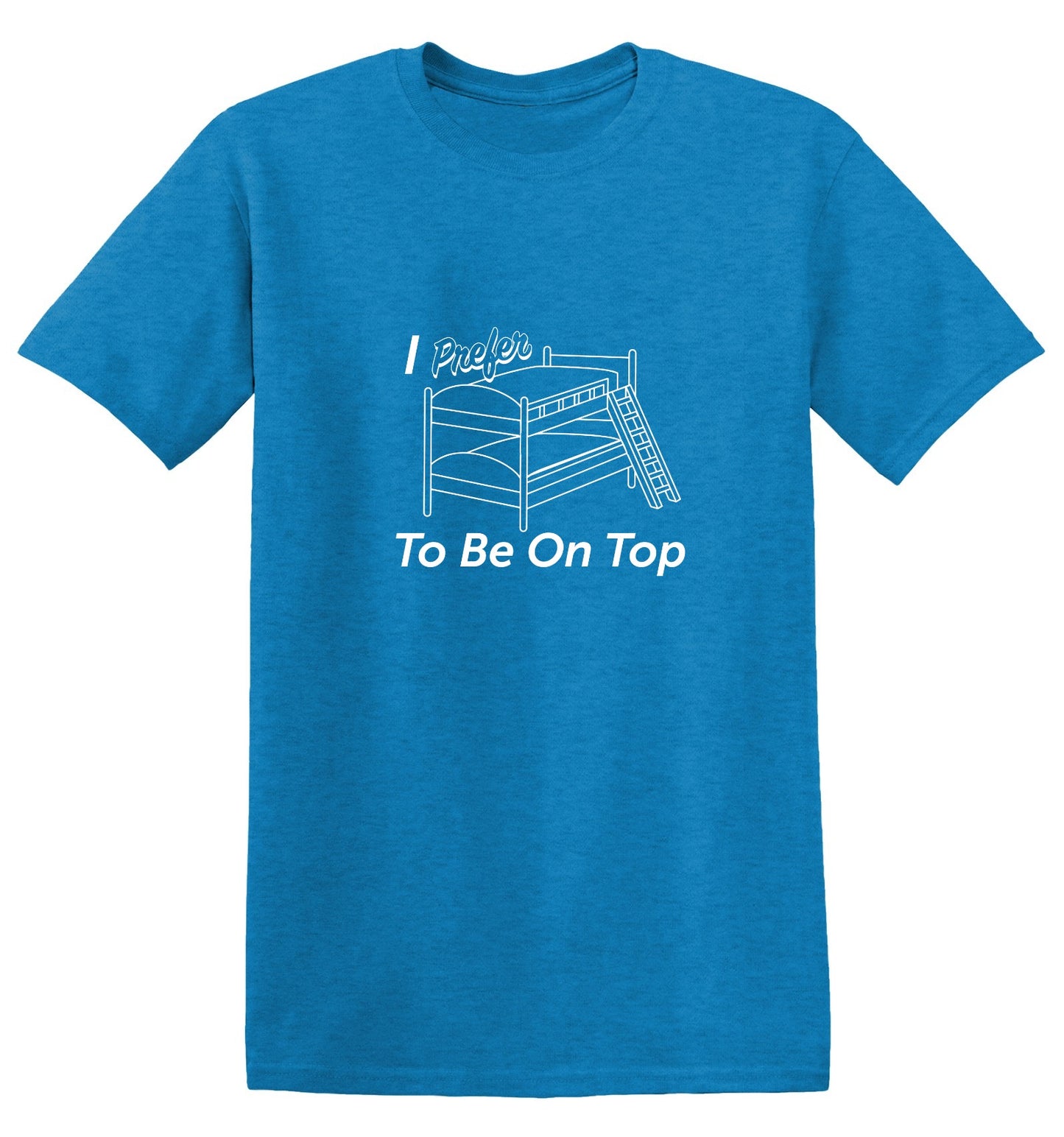 Funny T-Shirts design "I Perfer To Be On The Top"